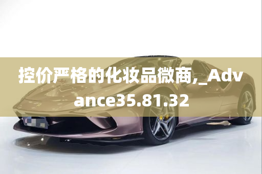 控价严格的化妆品微商,_Advance35.81.32