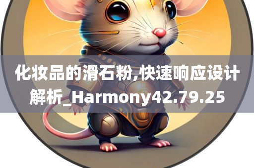 化妆品的滑石粉,快速响应设计解析_Harmony42.79.25