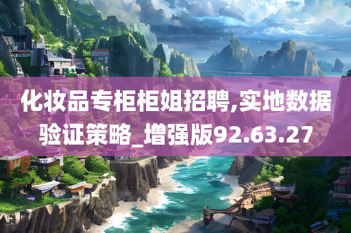 化妆品专柜柜姐招聘,实地数据验证策略_增强版92.63.27