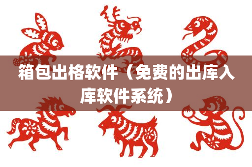 箱包出格软件（免费的出库入库软件系统）