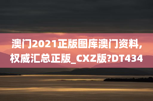 澳门2021正版图库澳门资料,权威汇总正版_CXZ版?DT434