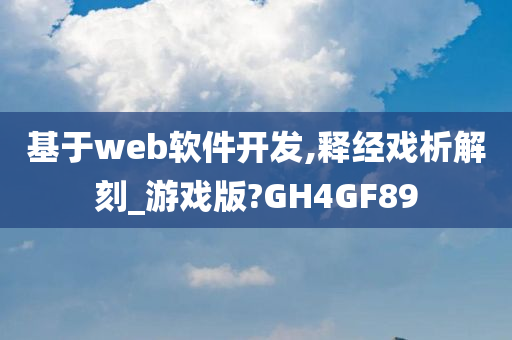 基于web软件开发,释经戏析解刻_游戏版?GH4GF89