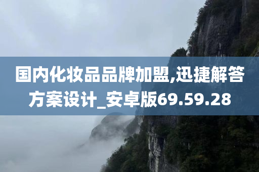 国内化妆品品牌加盟,迅捷解答方案设计_安卓版69.59.28