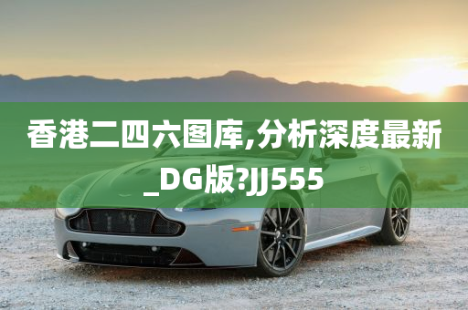 香港二四六图库,分析深度最新_DG版?JJ555