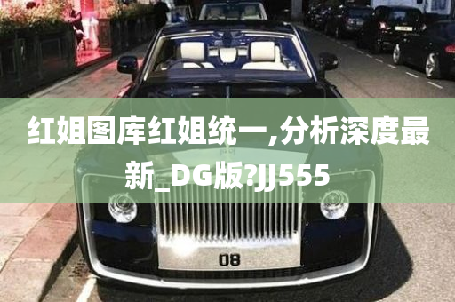 红姐图库红姐统一,分析深度最新_DG版?JJ555