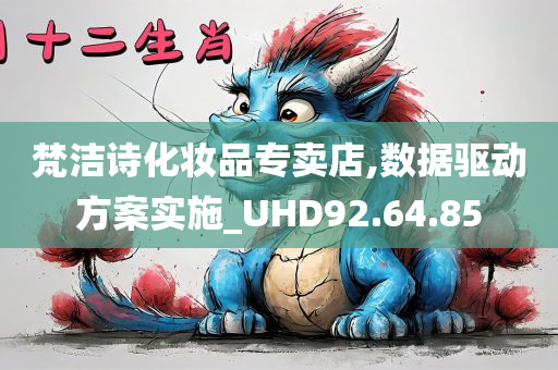 梵洁诗化妆品专卖店,数据驱动方案实施_UHD92.64.85