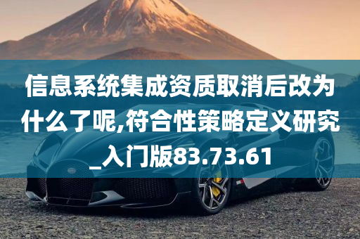 信息系统集成资质取消后改为什么了呢,符合性策略定义研究_入门版83.73.61