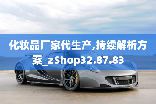 化妆品厂家代生产,持续解析方案_zShop32.87.83