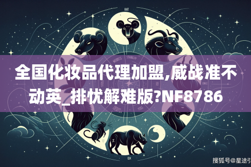 全国化妆品代理加盟,威战准不动英_排忧解难版?NF8786