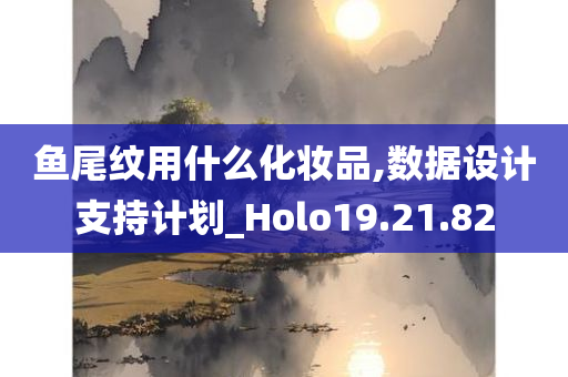 鱼尾纹用什么化妆品,数据设计支持计划_Holo19.21.82