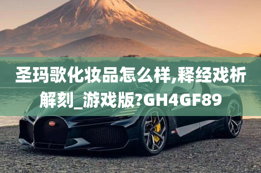 圣玛歌化妆品怎么样,释经戏析解刻_游戏版?GH4GF89