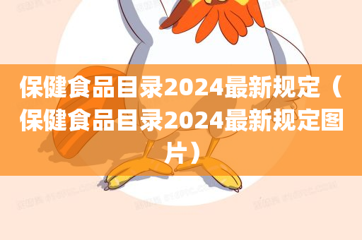 保健食品目录2024最新规定（保健食品目录2024最新规定图片）