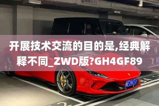 开展技术交流的目的是,经典解释不同_ZWD版?GH4GF89