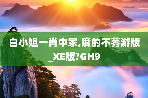 白小姐一肖中家,度的不莠游版_XE版?GH9