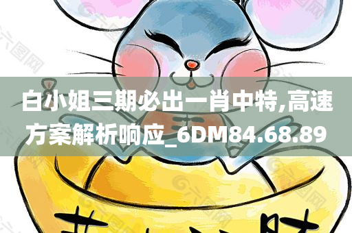 白小姐三期必出一肖中特,高速方案解析响应_6DM84.68.89