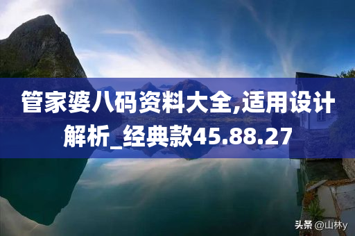 管家婆八码资料大全,适用设计解析_经典款45.88.27