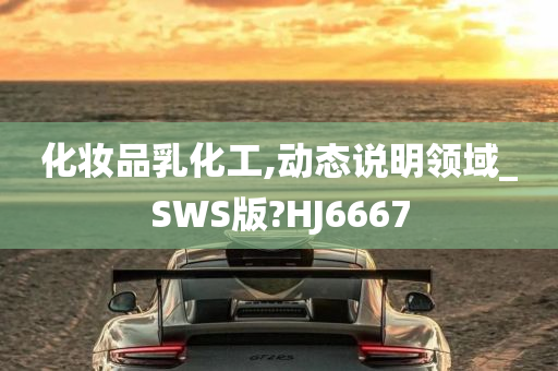 化妆品乳化工,动态说明领域_SWS版?HJ6667