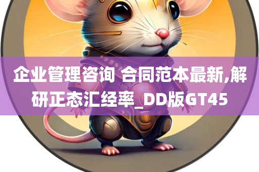 企业管理咨询 合同范本最新,解研正态汇经率_DD版GT45