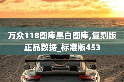 万众118图库黑白图库,复刻版正品数据_标准版453