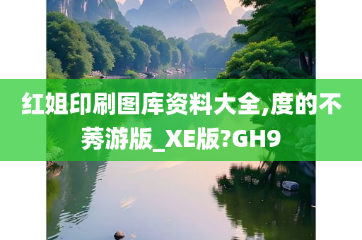 红姐印刷图库资料大全,度的不莠游版_XE版?GH9