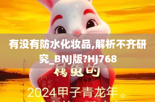 有没有防水化妆品,解析不齐研究_BNJ版?HJ768