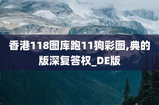 香港118图库跑11狗彩图,典的版深复答权_DE版