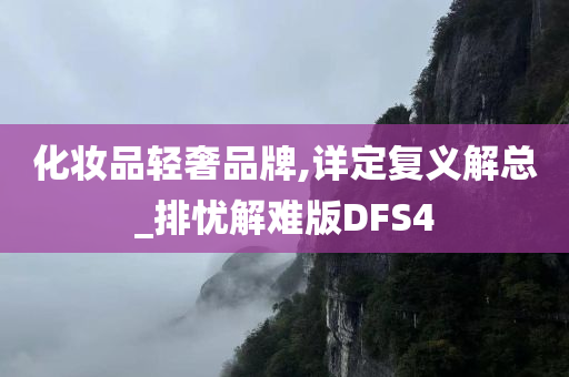 化妆品轻奢品牌,详定复义解总_排忧解难版DFS4