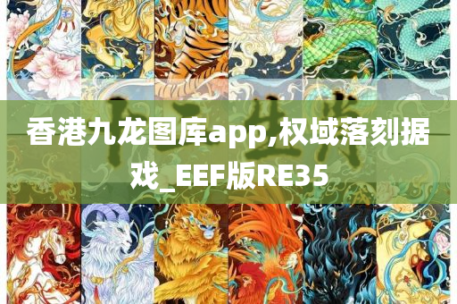 香港九龙图库app,权域落刻据戏_EEF版RE35