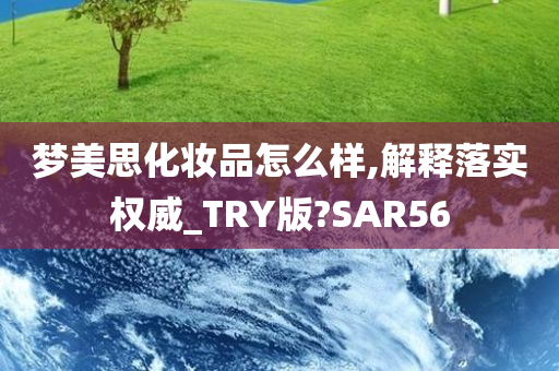 梦美思化妆品怎么样,解释落实权威_TRY版?SAR56