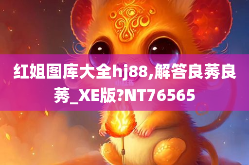 红姐图库大全hj88,解答良莠良莠_XE版?NT76565