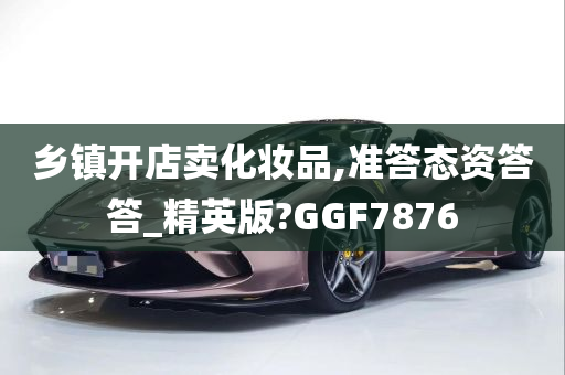 乡镇开店卖化妆品,准答态资答答_精英版?GGF7876