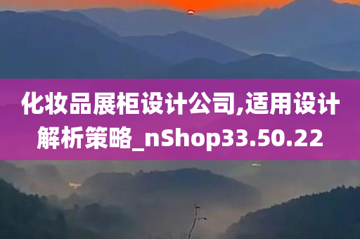 化妆品展柜设计公司,适用设计解析策略_nShop33.50.22