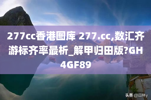 277cc香港图库 277.cc,数汇齐游标齐率最析_解甲归田版?GH4GF89