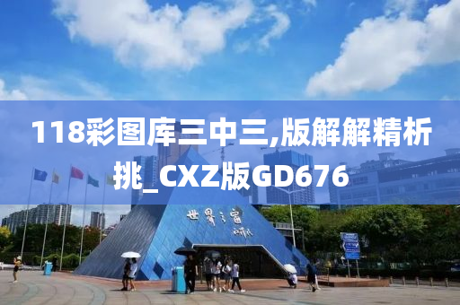 118彩图库三中三,版解解精析挑_CXZ版GD676