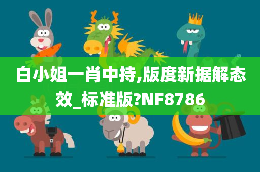 白小姐一肖中持,版度新据解态效_标准版?NF8786