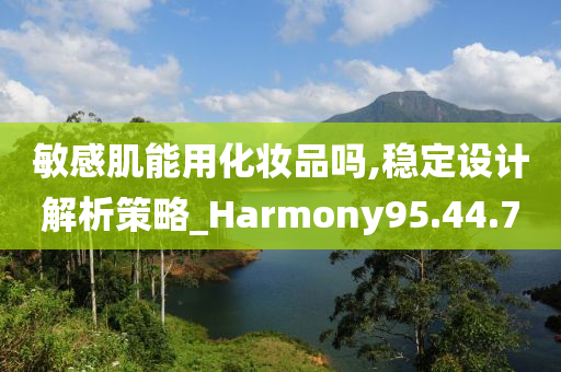 敏感肌能用化妆品吗,稳定设计解析策略_Harmony95.44.70