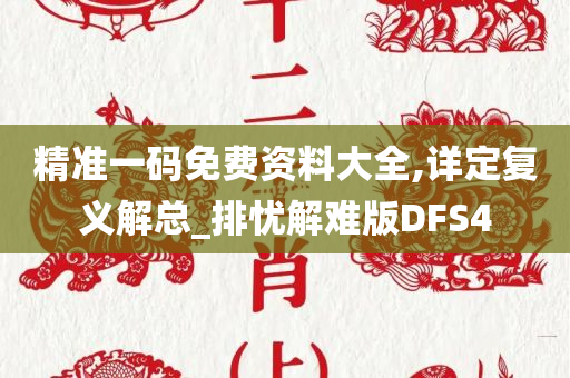 精准一码免费资料大全,详定复义解总_排忧解难版DFS4