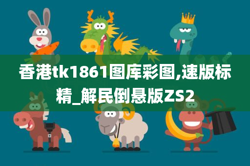 香港tk1861图库彩图,速版标精_解民倒悬版ZS2