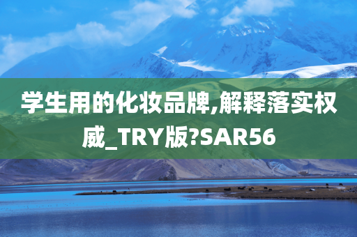 学生用的化妆品牌,解释落实权威_TRY版?SAR56