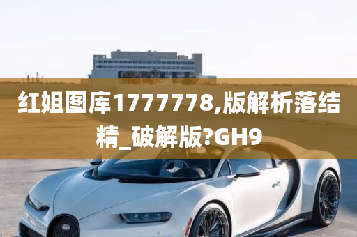 红姐图库1777778,版解析落结精_破解版?GH9