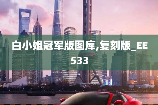 白小姐冠军版图库,复刻版_EE533