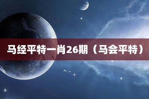 马经平特一肖26期（马会平特）