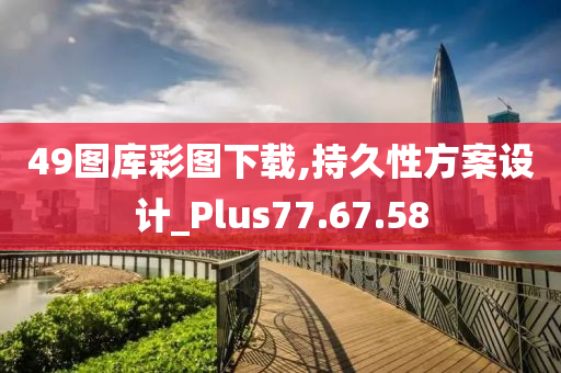 49图库彩图下载,持久性方案设计_Plus77.67.58