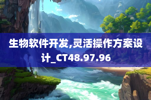 生物软件开发,灵活操作方案设计_CT48.97.96