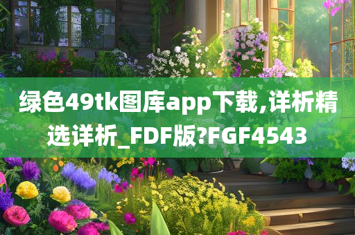 绿色49tk图库app下载,详析精选详析_FDF版?FGF4543