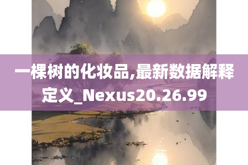 一棵树的化妆品,最新数据解释定义_Nexus20.26.99