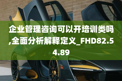 企业管理咨询可以开培训类吗,全面分析解释定义_FHD82.54.89