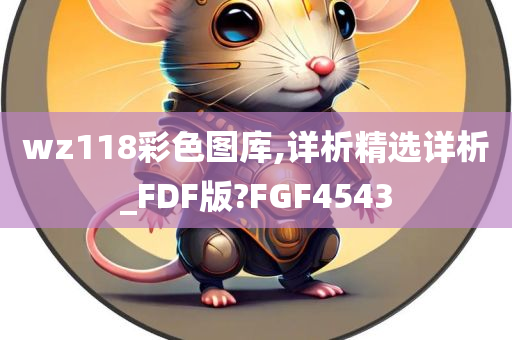 wz118彩色图库,详析精选详析_FDF版?FGF4543