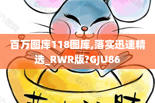 百万图库118图库,落实迅速精选_RWR版?GJU86