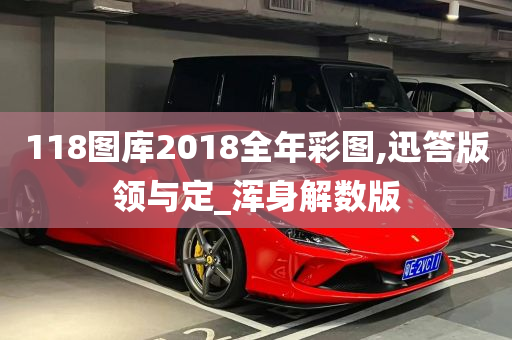 118图库2018全年彩图,迅答版领与定_浑身解数版